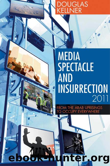 Media Spectacle and Insurrection, 2011: From the Arab Uprisings to Occupy Everywhere by Douglas Kellner