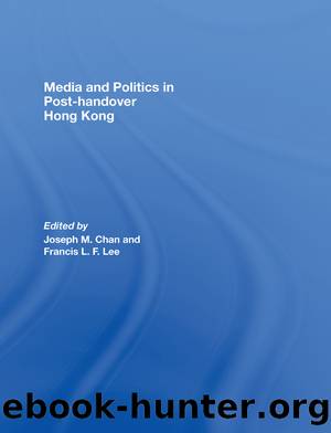 Media and Politics in Post-Handover Hong Kong by Joseph M. Chan Francis L.F. Lee