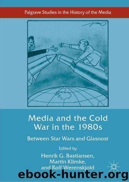 Media and the Cold War in the 1980s by Henrik G. Bastiansen & Martin Klimke & Rolf Werenskjold