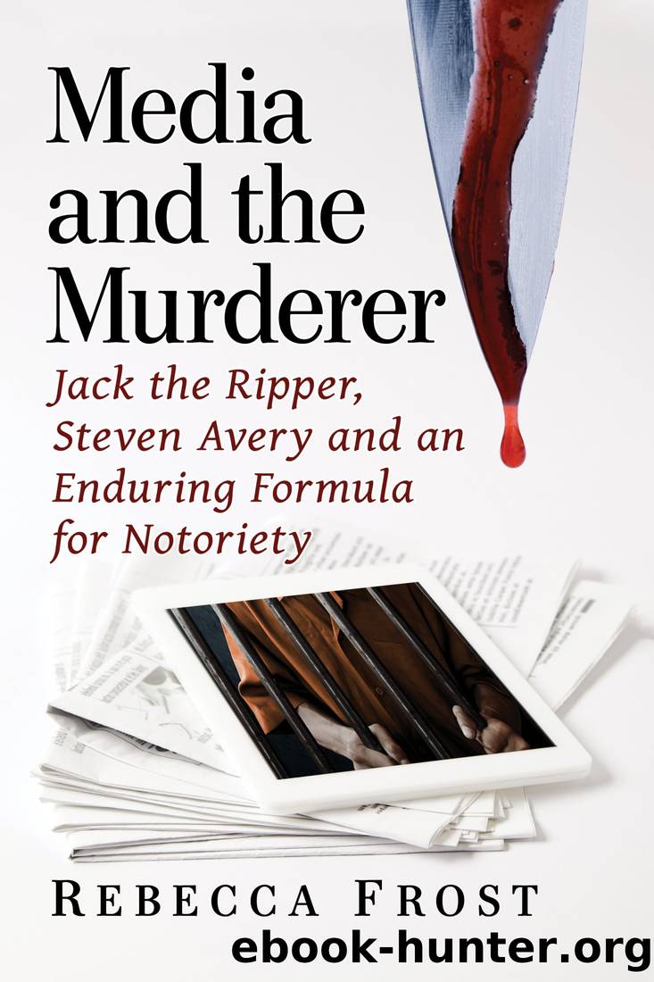 Media and the Murderer: Jack the Ripper, Steven Avery and an Enduring Formula for Notoriety by Rebecca Frost