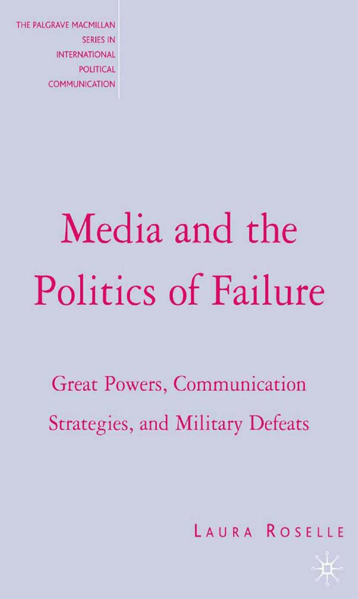 Media and the Politics of Failure: Great Powers, Communication Strategies, and Military Defeats by Laura Roselle (auth.)