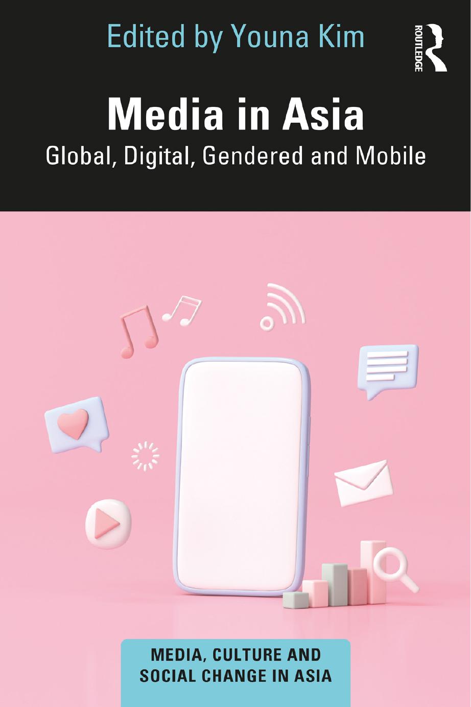 Media in Asia: Global, Digital, Gendered and Mobile by Youna Kim