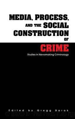 Media, Process, and the Social Construction of Crime by Gregg Barak