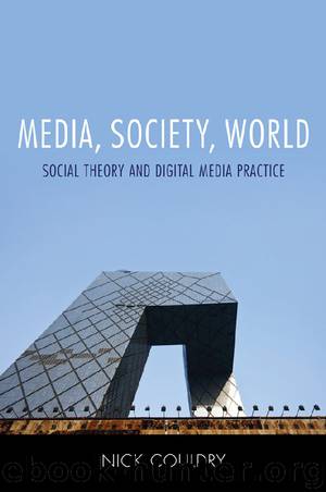 Media, Society, World: Social Theory and Digital Media Practice by Couldry Nick
