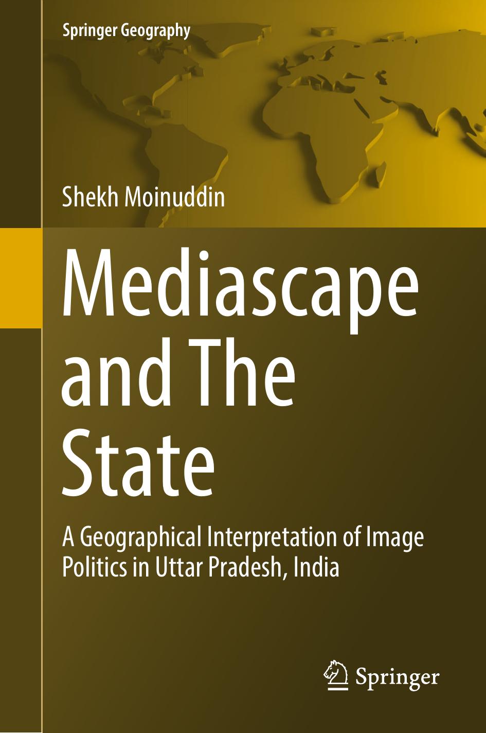 Mediascape and The State: A Geographical Interpretation of Image Politics in Uttar Pradesh, India by Shekh Moinuddin (auth.)