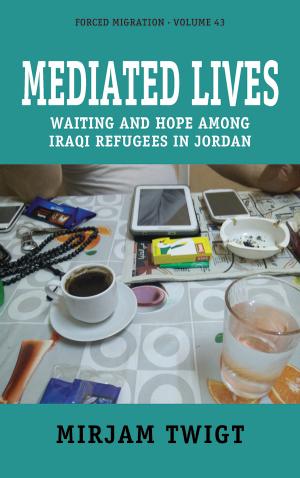Mediated Lives: Waiting and Hope among Iraqi Refugees in Jordan by Mirjam Twigt