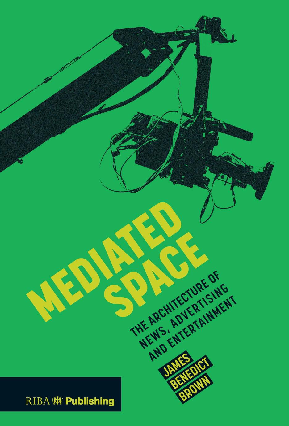 Mediated Space; The Architecture of News, Advertising and Entertainment by James Benedict Brown