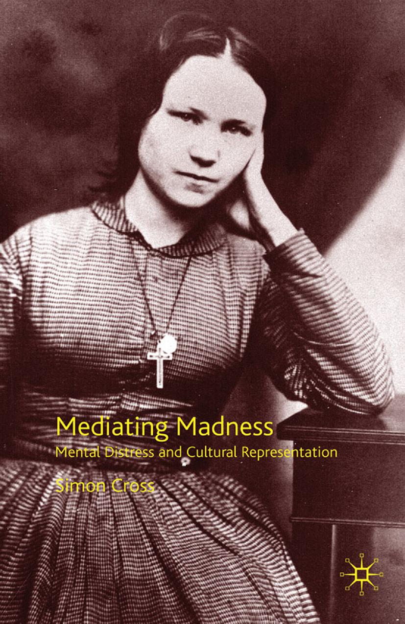 Mediating Madness: Mental Distress and Cultural Representation by Simon Cross (auth.)