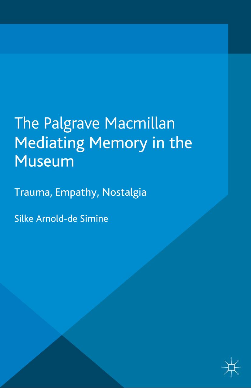 Mediating Memory in the Museum: Trauma, Empathy, Nostalgia by Silke Arnold-de Simine (auth.)