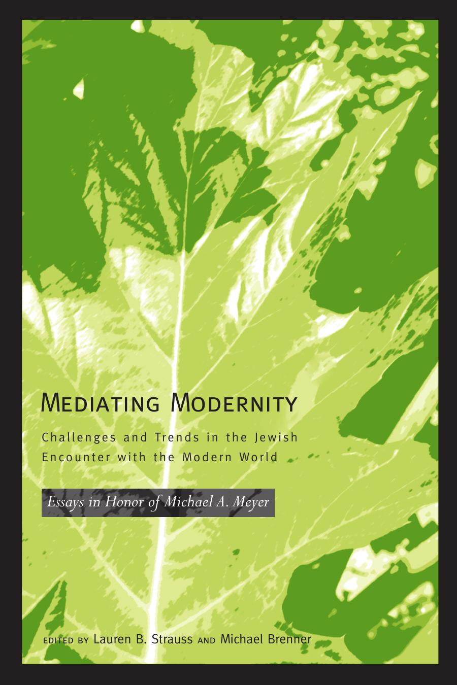 Mediating Modernity: Challenges and Trends in the Jewish Encounter with the Modern World by Essays in Honor of Michael A. Meyer Edited by Lauren B. Strauss & Michael Brenner