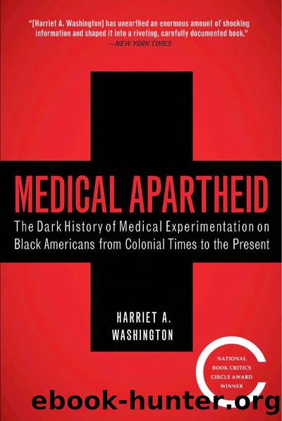 Medical Apartheid: The Dark History of Medical Experimentation on Black Americans From Colonial Times to the Present by Harriet A. Washington