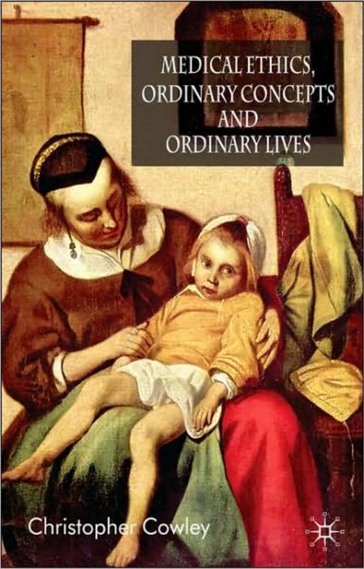 Medical Ethics, Ordinary Concepts and Ordinary Lives by Chris Cowley