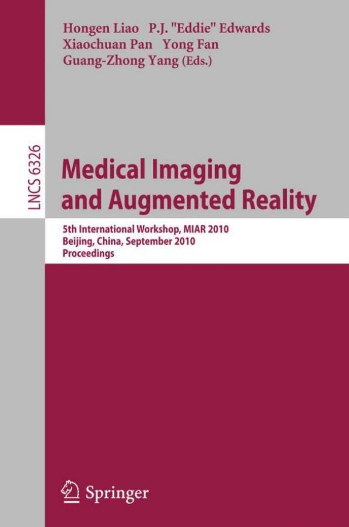 Medical Imaging and Augmented Reality: 5th International Workshop, MIAR 2010, Beijing, China, September 19-20, 2010, Proceedings by Hongen Liao P.J. Eddie Edwards Xiaochuan Pan Yong Fan Guang-Zhong Yang
