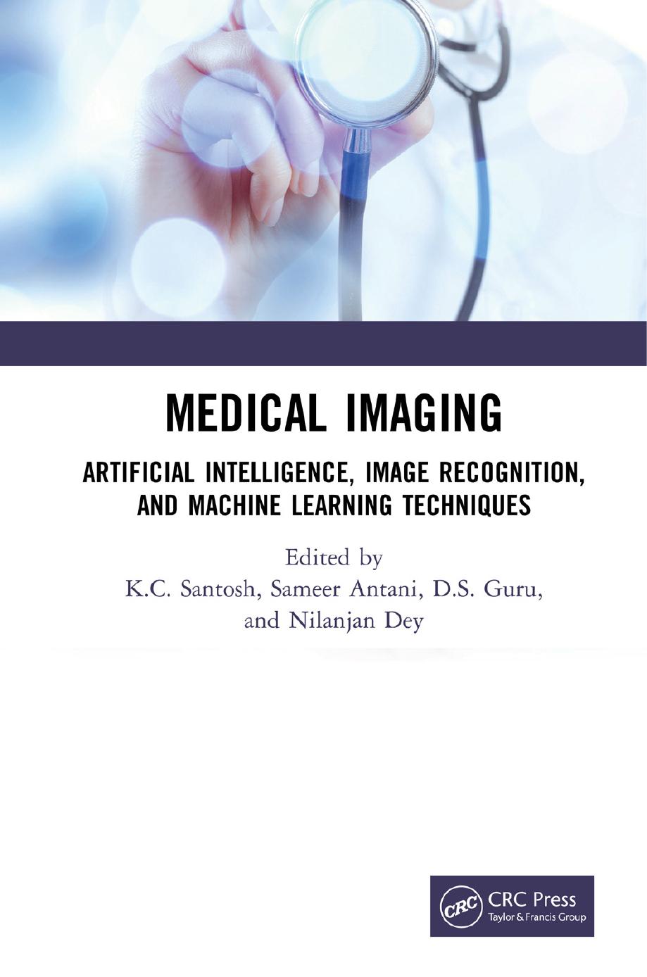 Medical Imaging: Artificial Intelligence, Image Recognition, and Machine Learning Techniques by K.C. Santosh (editor) Sameer Antani (editor) DS Guru (editor) Nilanjan Dey (editor)