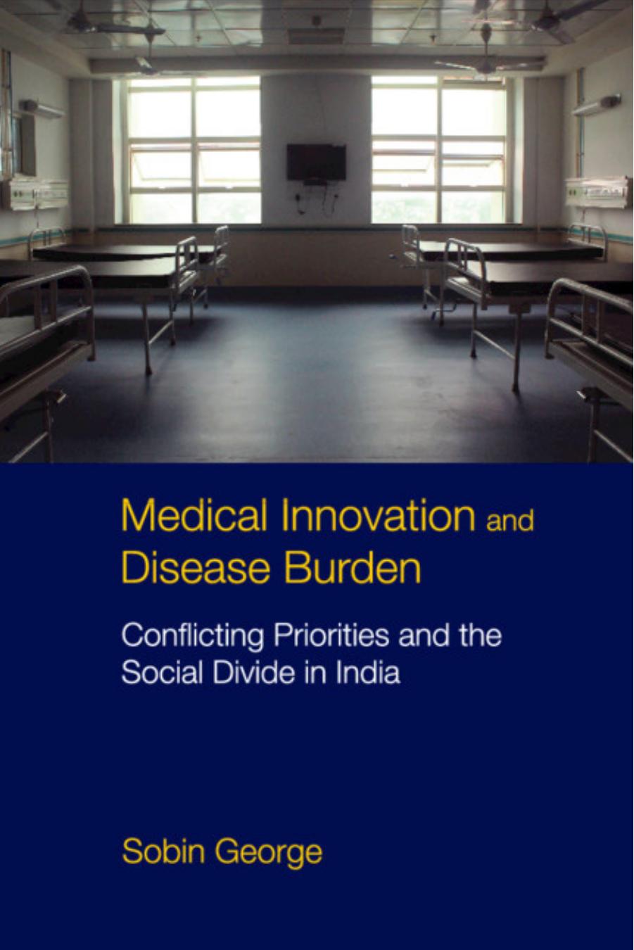 Medical Innovation and Disease Burden: Conflicting Priorities and the Social Divide in India by Sobin George