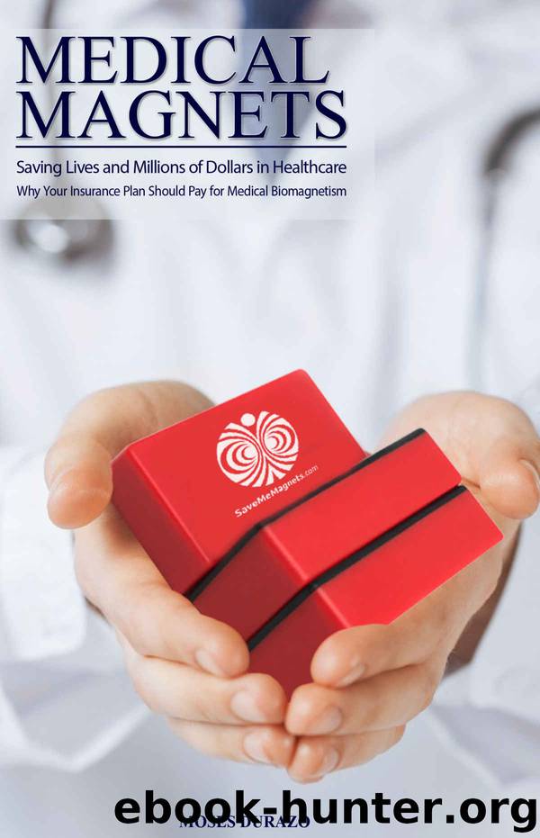 Medical Magnets: Saving Lives and Millions of Dollars in Health Care: Why your Insurance Plan Should Pay for Medical Biomagnetism (Alternative Solutions Book 2) by Durazo Moses
