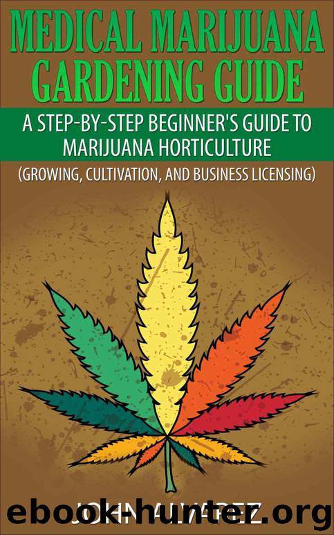 Medical Marijuana Gardening Guide: A Step-By-Step Beginner's Guide to Marijuana Horticulture (Growing, Cultivation, and Business Licensing) by Alvarez John