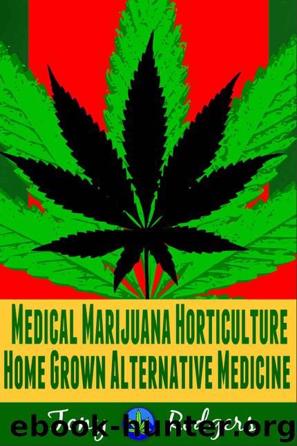 Medical Marijuana Horticulture: Home Grown Alternative Medicine (marijuana, cannabis, medical horticulture, alternative medicine, hydroponic, gardening, drug test) by Tony Rodgers