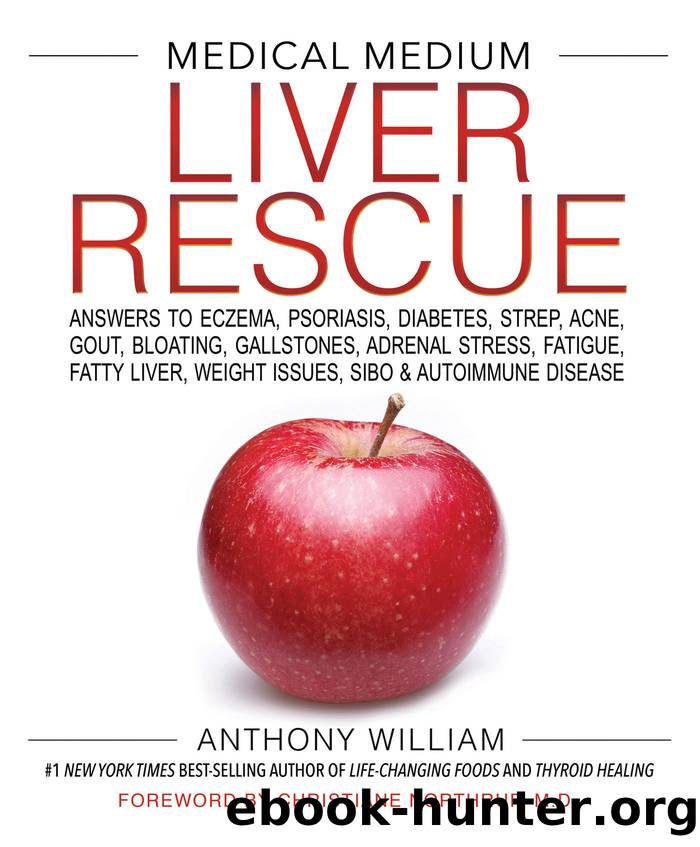 Medical Medium Liver Rescue: Answers to Eczema, Psoriasis, Diabetes, Strep, Acne, Gout, Bloating, Gallstones, Adrenal Stress, Fatigue, Fatty Liver, Weight Issues, SIBO & Autoimmune Disease by Anthony William