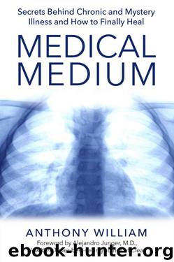 Medical Medium: Secrets Behind Chronic and Mystery Illness and How to Finally Heal by William Anthony