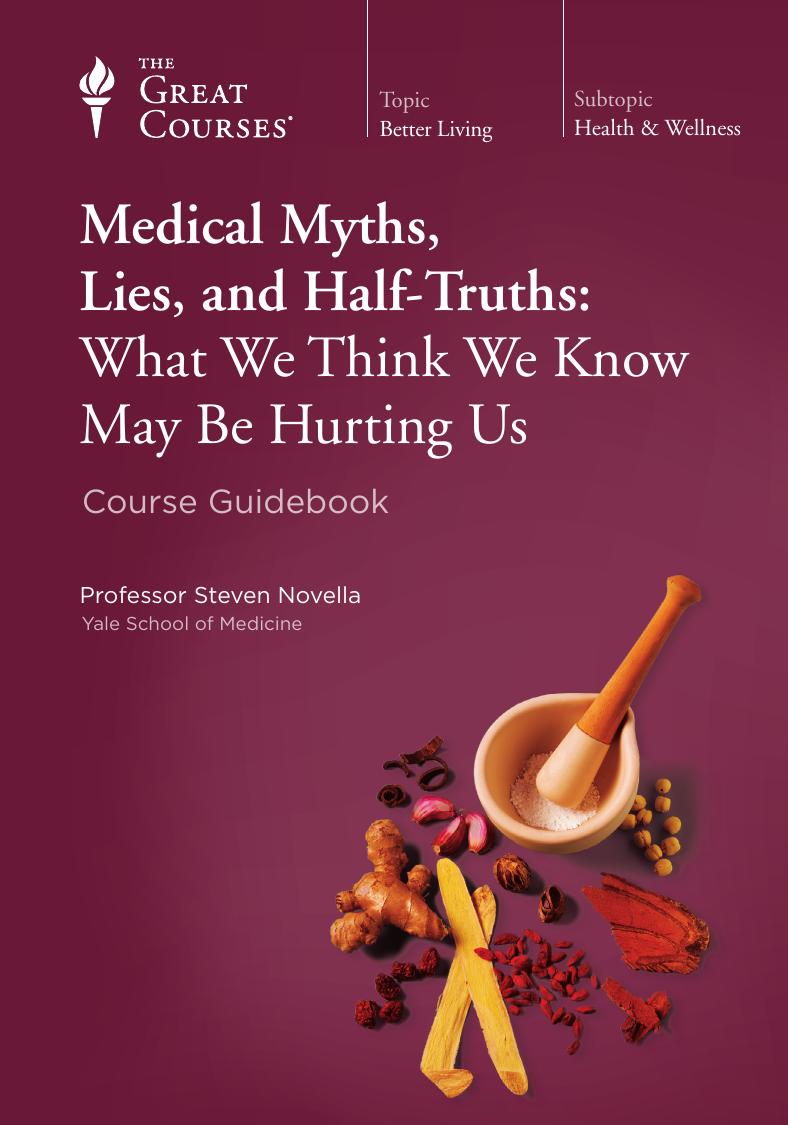 Medical Myths, Lies, and Half-Truths: What We Think We Know May Be Hurting Us - Course Guidebook by Steven Novella