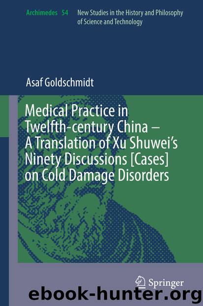 Medical Practice in Twelfth-century China – A Translation of Xu Shuwei’s Ninety Discussions [Cases] on Cold Damage Disorders by Asaf Goldschmidt