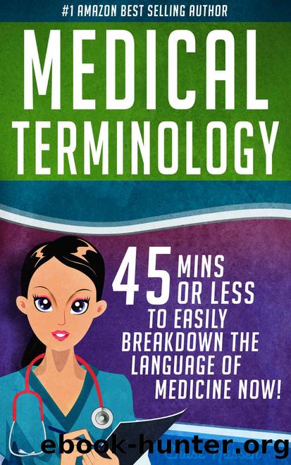 Medical Terminology: 45 Mins or Less to EASILY Breakdown the Language of Medicine NOW! (Nursing School, Pre Med, Physiology, Study & Preparation Guide Book 1) by Chase Hassen