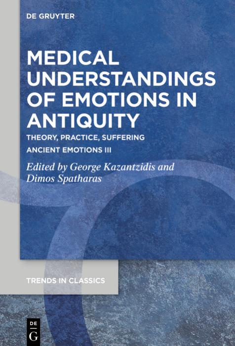 Medical Understandings of Emotions in Antiquity: Theory, Practice, Suffering. Ancient Emotions III by George Kazantzidis & Dimos Spatharas
