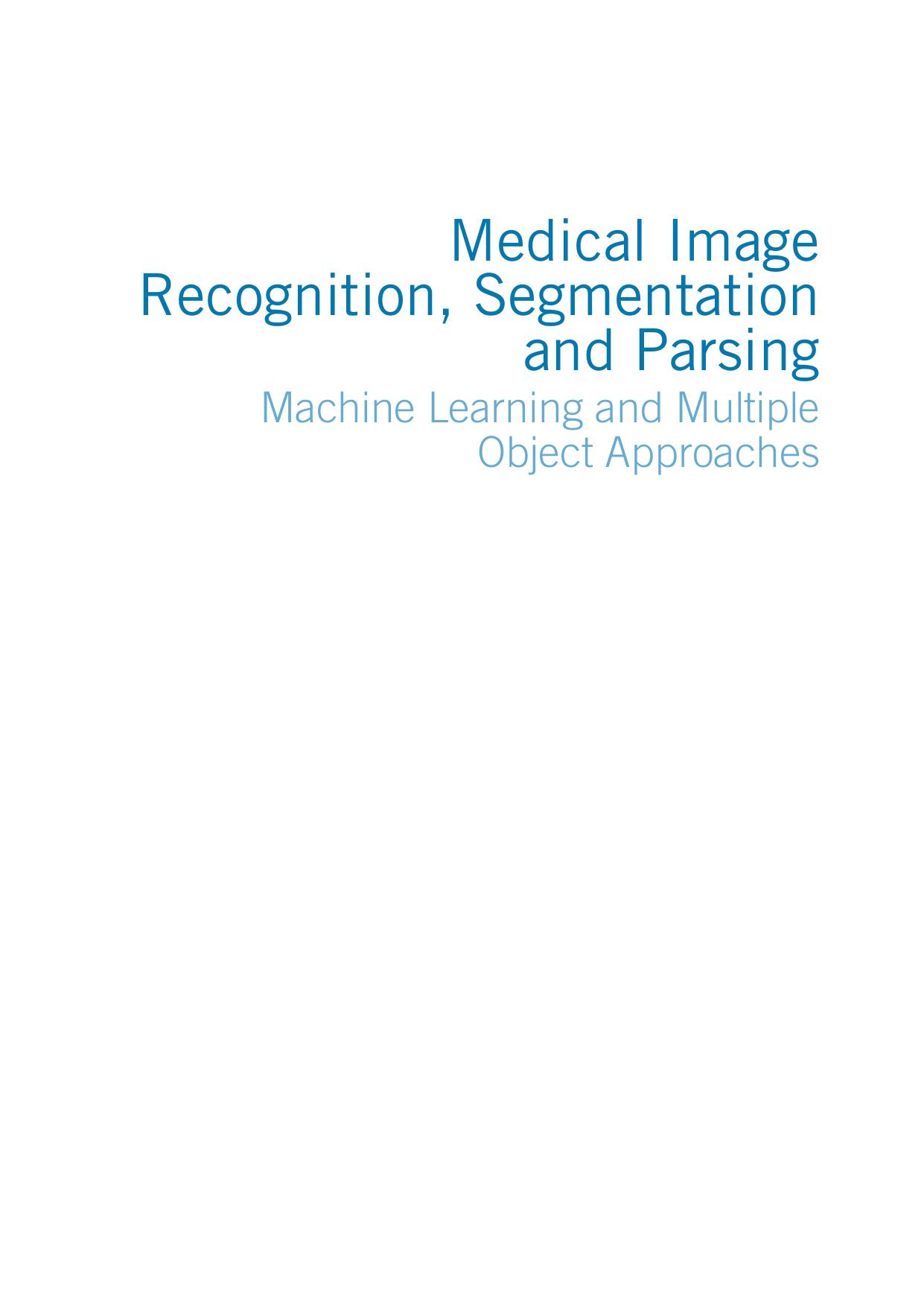 Medical image recognition, segmentation and parsing : machine learning and multiple object approaches by Zhou S. Kevin