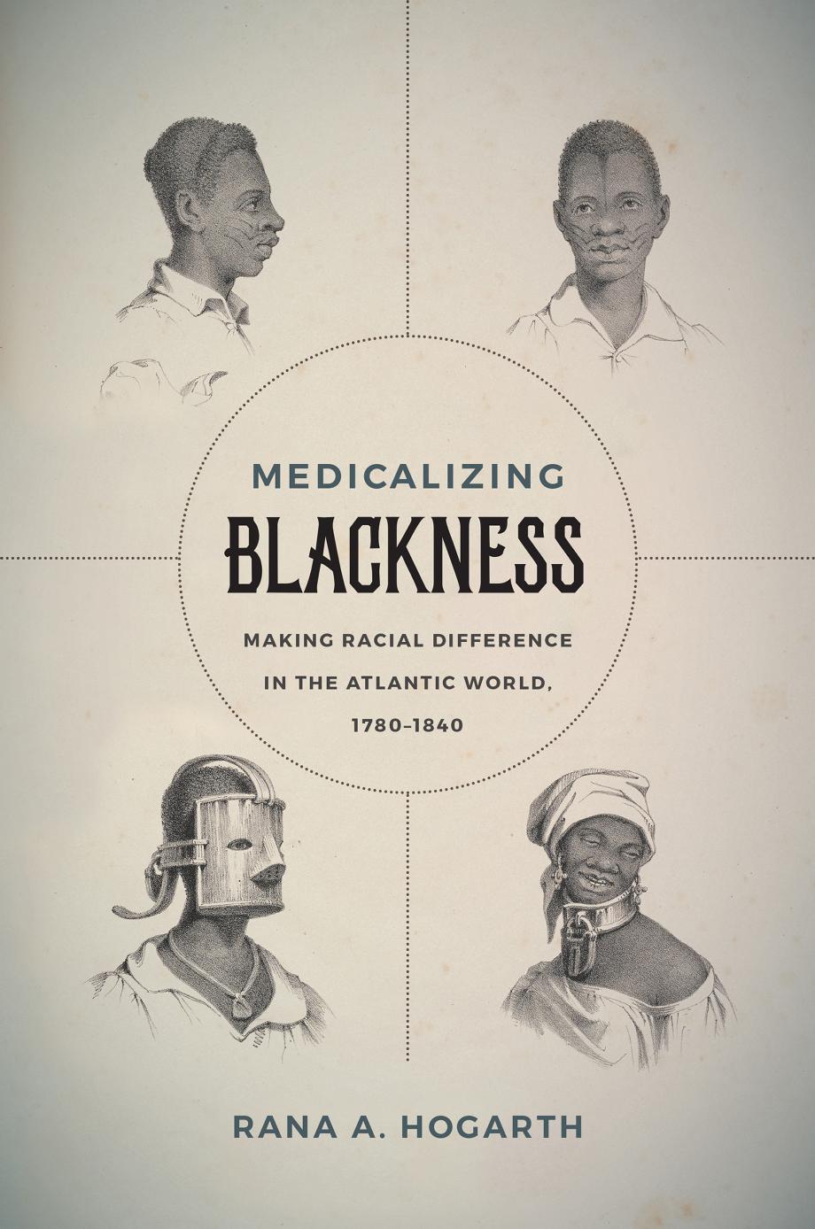 Medicalizing Blackness: Making Racial Difference in the Atlantic World, 1780-1840 by Rana A. Hogarth