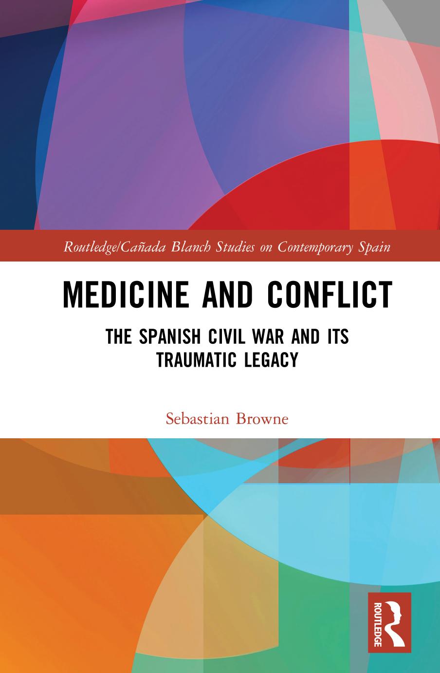Medicine and Conflict: The Spanish Civil War and its Traumaticâ¯Legacy by Sebastian Browne