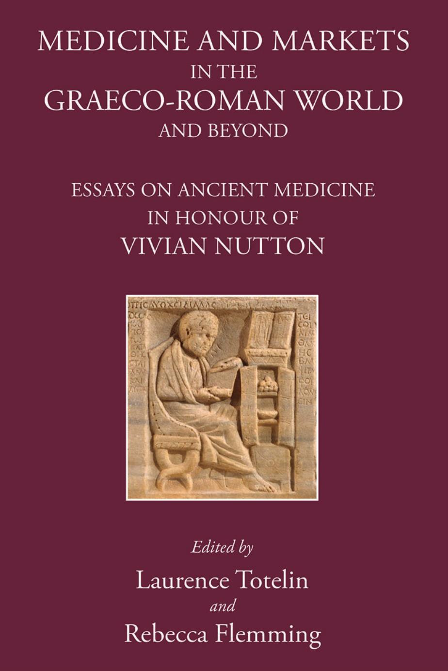Medicine and Markets in the Graeco-Roman World and Beyond. Essays on Ancient Medicine in Honour of Vivian Nutton by Laurence Totelin Rebecca Flemming