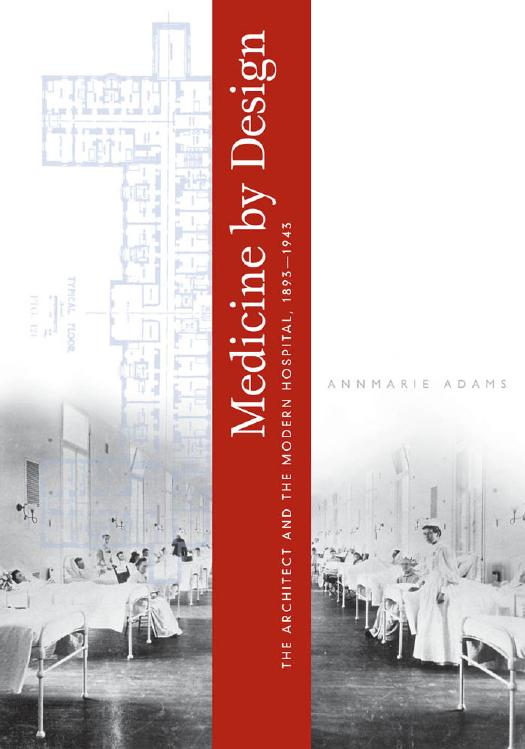 Medicine by Design: The Architect and the Modern Hospital, 1893-1943 (Architecture, Landscape and Amer Culture) by Annmarie Adams