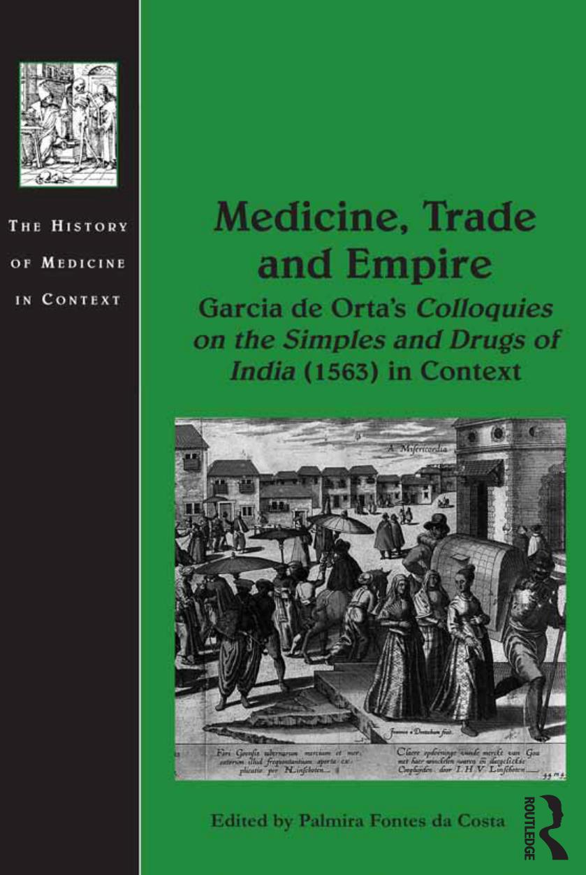 Medicine, Trade and Empire: Garcia de Ortaâs Colloquies on the Simples and Drugs of India (1563) in Context by Garcia de Orta Palmira Fontes da Costa