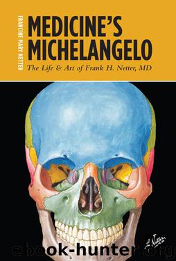 Medicine’s Michelangelo: The Life & Art of Frank H. Netter, Md by Netter Francine Mary