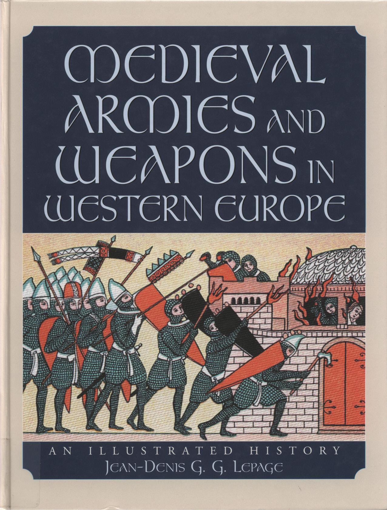 Medieval Armies and Weapons in Western Europe - An Illustrated History by Jean-Denis G. G. Lepage