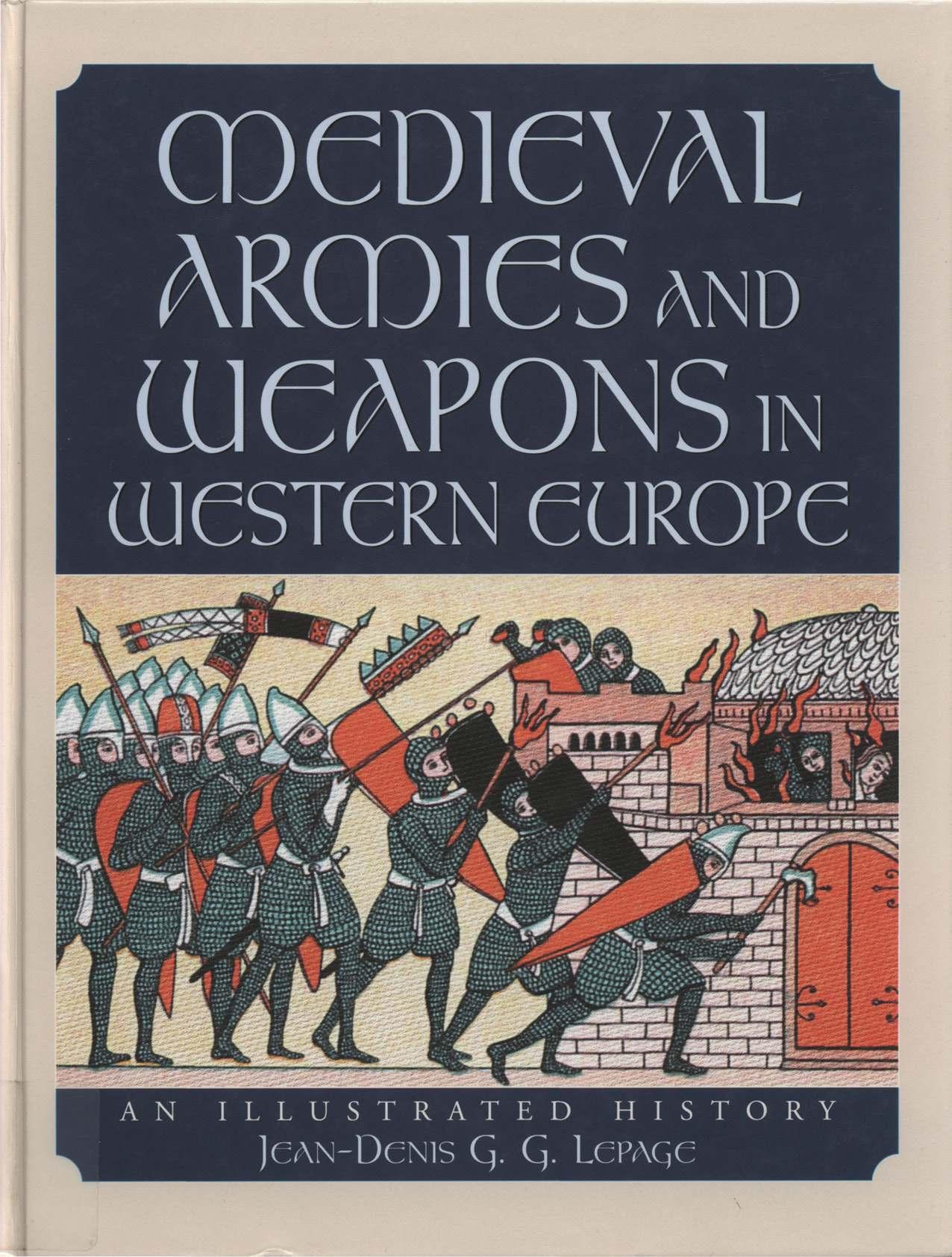 Medieval Armies and Weapons in Western Europe: An Illustrated History by Jean-Denis G. G. Lepage