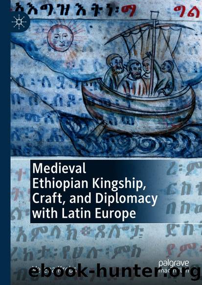 Medieval Ethiopian Kingship, Craft, and Diplomacy with Latin Europe by Verena Krebs