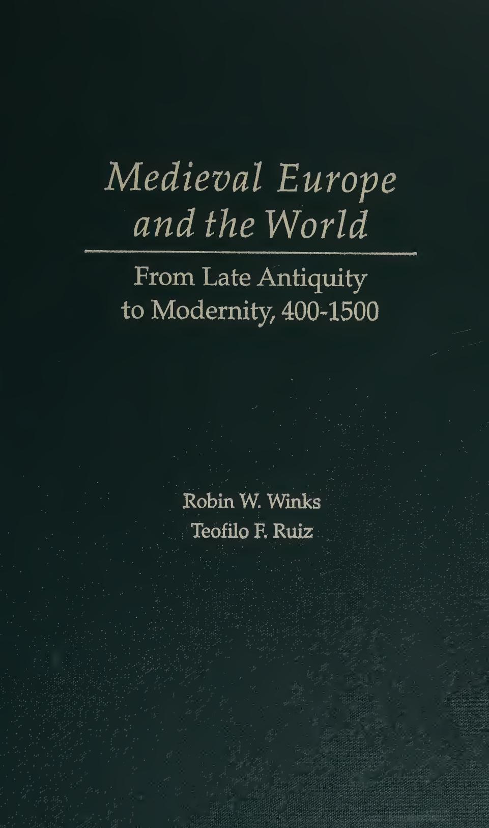Medieval Europe and the World: From Late Antiquity to Modernity, 400-1500 by the late Robin W. Winks Teofilo F. Ruiz