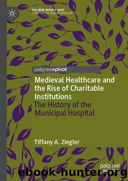 Medieval Healthcare and the Rise of Charitable Institutions by Tiffany A. Ziegler