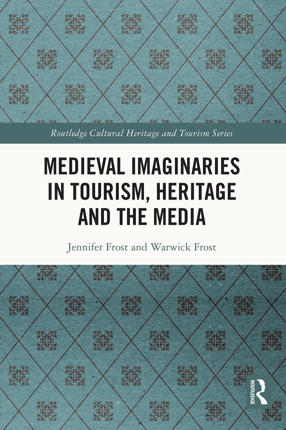 Medieval Imaginaries in Tourism, Heritage and the Media by Jennifer Frost and Warwick Frost