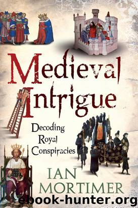 Medieval Intrigue: Decoding Royal Conspiracies by Ian Mortimer