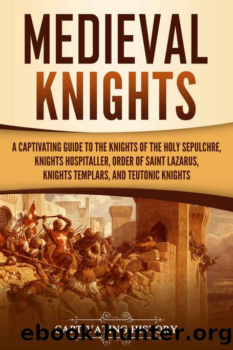 Medieval Knights: A Captivating Guide to the Knights of the Holy Sepulchre, Knights Hospitaller, Order of Saint Lazarus, Knights Templar, and Teutonic Knights (Exploring Christianity) by History Captivating