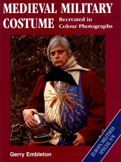 Medieval Military Costume. Recreated in Colour Photographs by Gerry Embleton
