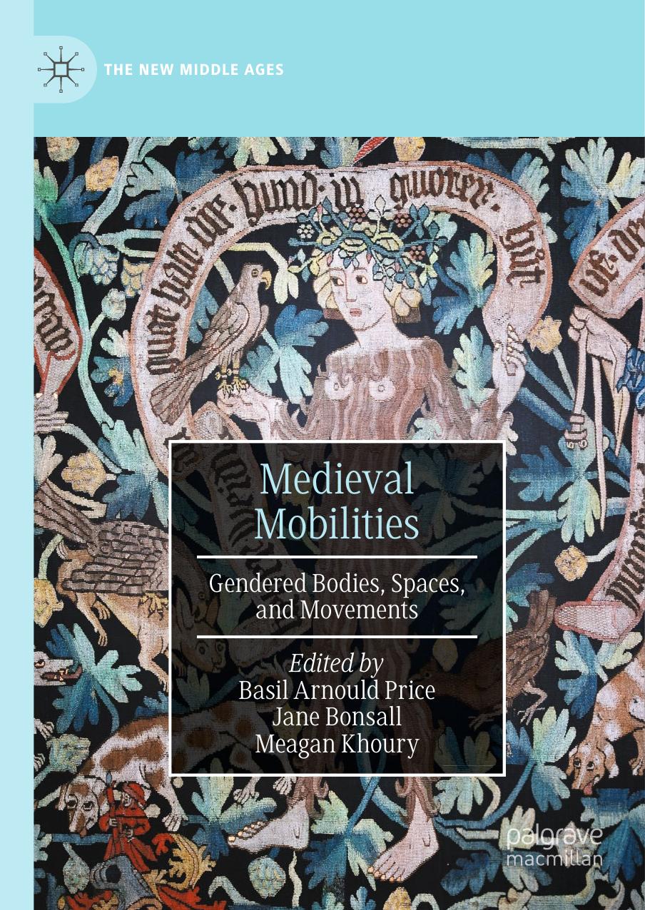 Medieval Mobilities: Gendered Bodies, Spaces, and Movements by Basil Arnould Price Jane Elizabeth Bonsall Meagan Khoury