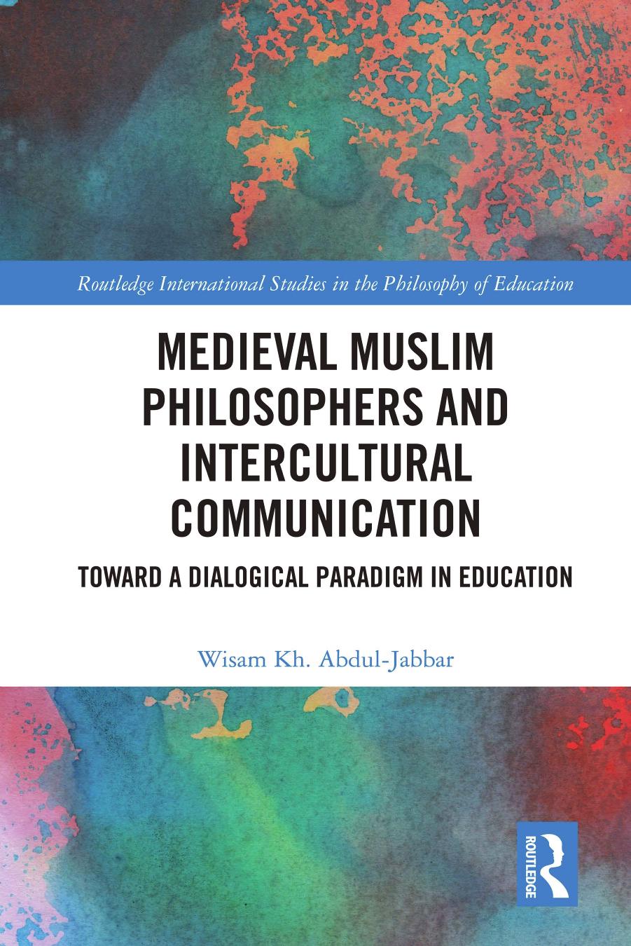 Medieval Muslim Philosophers and Intercultural Communication; Toward a Dialogical Paradigm in Education by Wisam Kh. Abdul-Jabbar