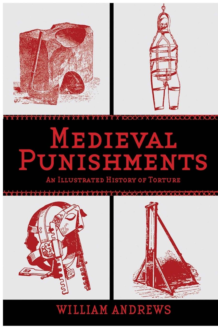 Medieval Punishments : an Illustrated History of Torture by William Andrews
