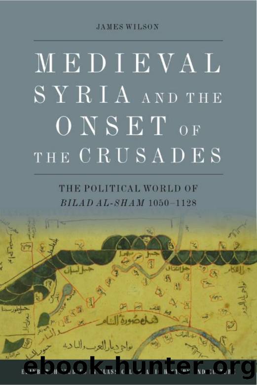 Medieval Syria and the Onset of the Crusades: The Political World of Bilad Al-Sham 1050-1128 by James Wilson