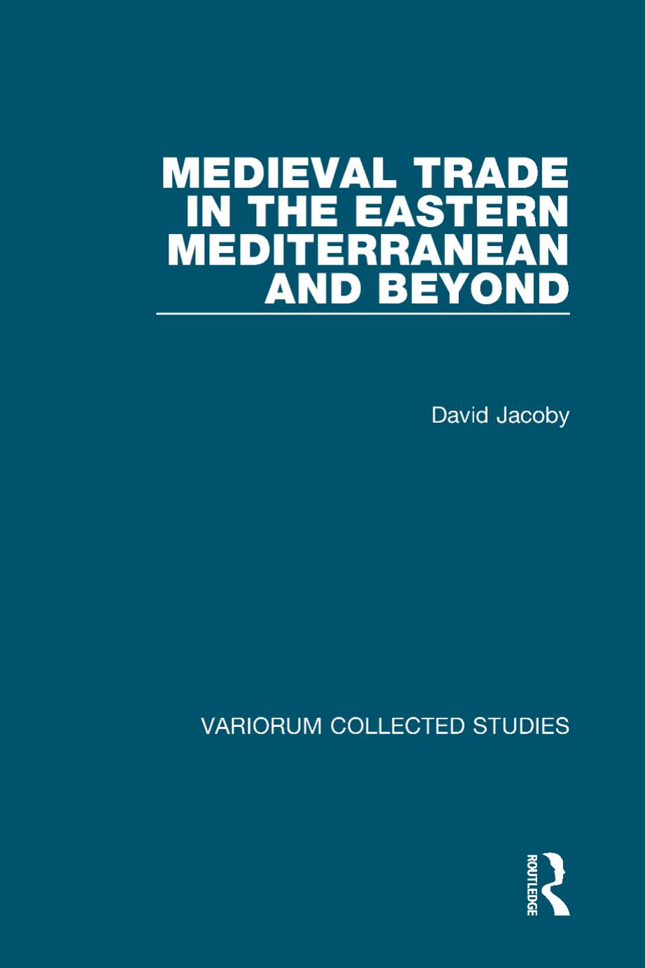 Medieval Trade in the Eastern Mediterranean and Beyond by David Jacoby