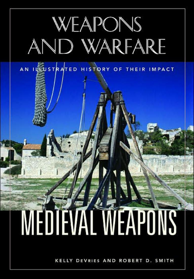 Medieval Weapons: An Illustrated History of Their Impact (Weapons and Warfare) by Robert D. Smith